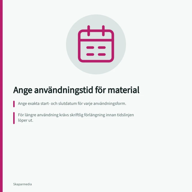 Ange användningstid för material: Ange exakta start- och slutdatum för varje användningsform.; För längre användning krävs skriftlig förlängning innan tidslinjen löper ut.; Musik eller tredjepartsdelar kan ha kortare tillåten användning än hela videon. Ange hur länge materialet får användas