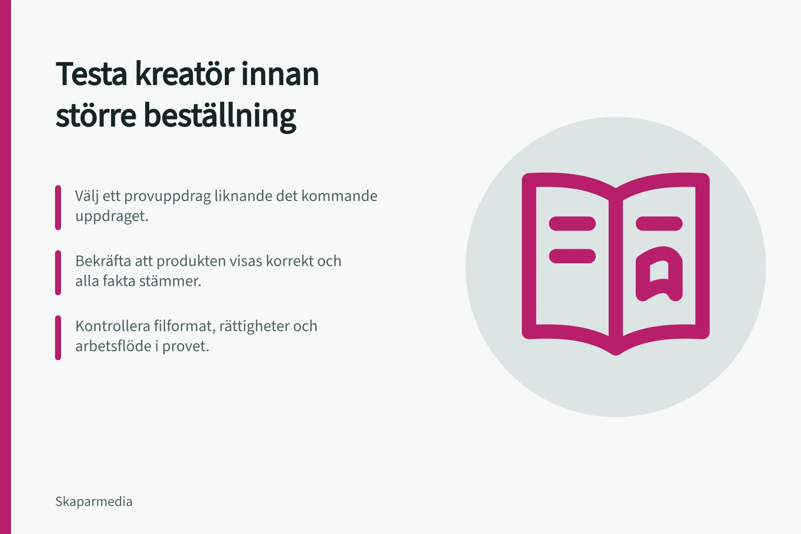 Testa kreatör innan större beställning: Välj ett provuppdrag liknande det kommande uppdraget.; Bekräfta att produkten visas korrekt och alla fakta stämmer.; Kontrollera filformat, rättigheter och arbetsflöde i provet.