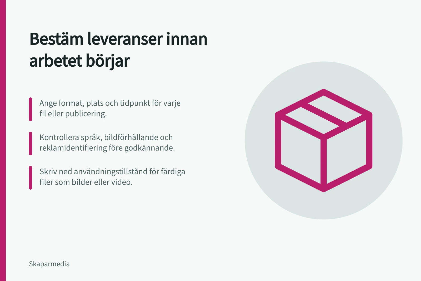 Bestäm leveranser innan arbetet börjar: Ange format, plats och tidpunkt för varje fil eller publicering.; Kontrollera språk, bildförhållande och reklamidentifiering före godkännande.; Skriv ned användningstillstånd för färdiga filer som bilder eller video.