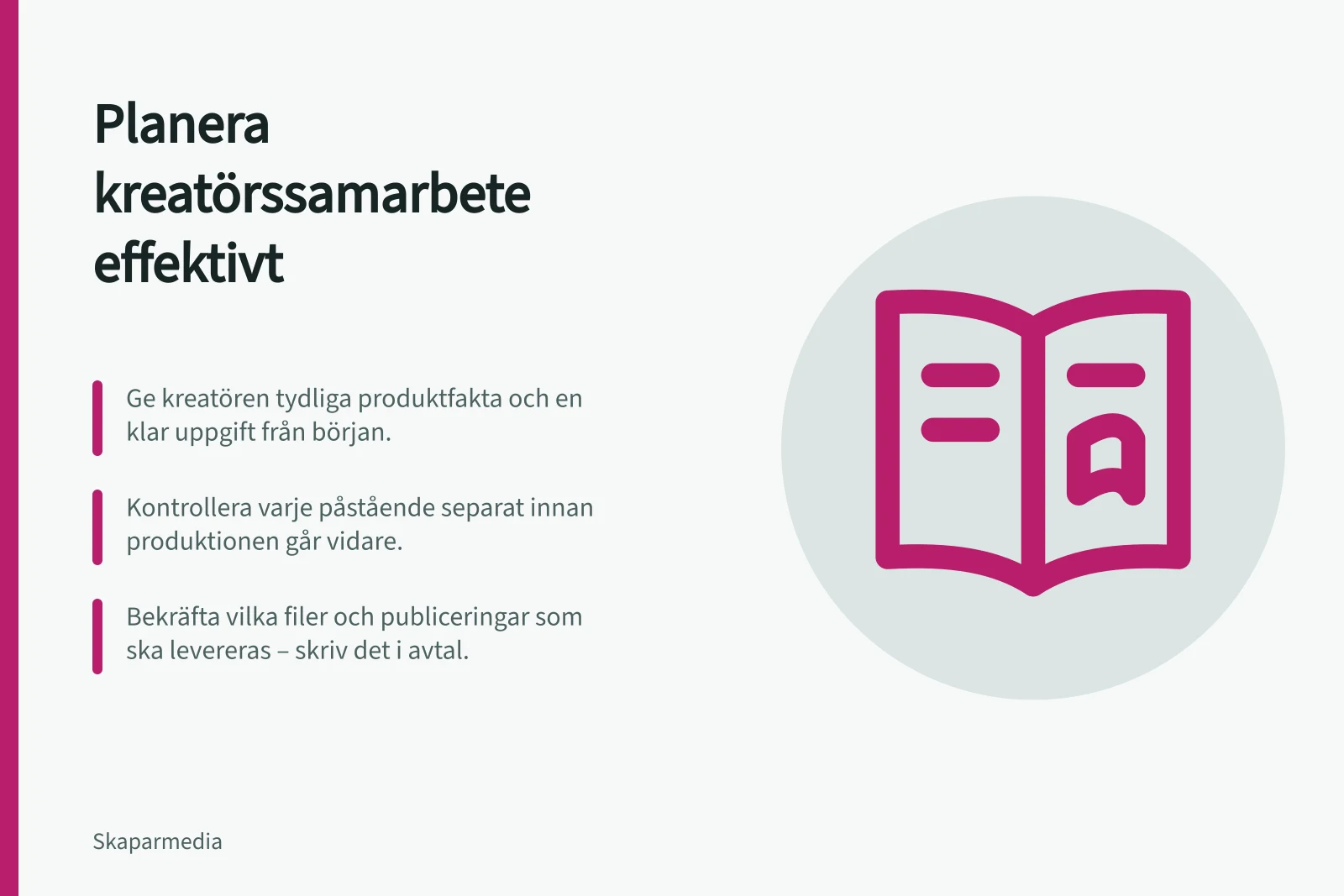 Planera kreatörssamarbete effektivt: Ge kreatören tydliga produktfakta och en klar uppgift från början.; Kontrollera varje påstående separat innan produktionen går vidare.; Bekräfta vilka filer och publiceringar som ska levereras – skriv det i avtal.