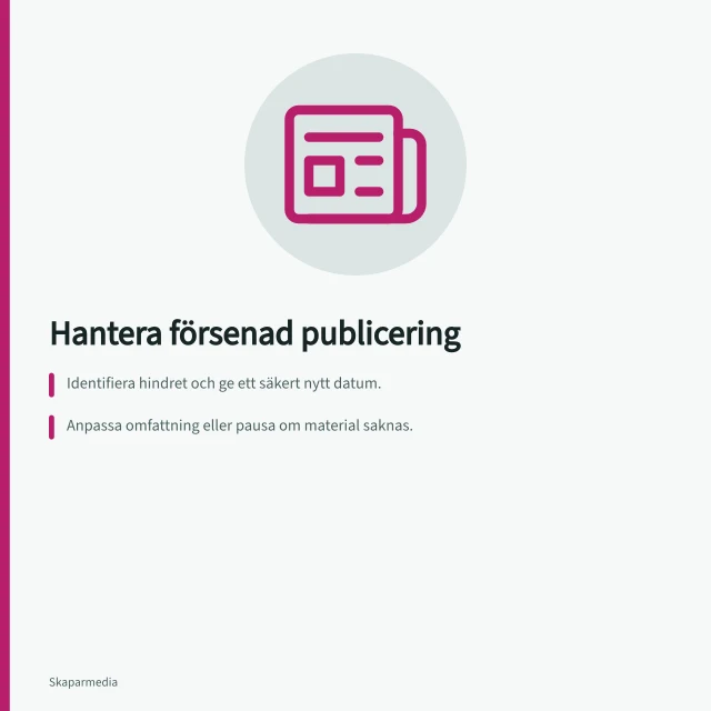 Hantera försenad publicering: Identifiera hindret och ge ett säkert nytt datum.; Anpassa omfattning eller pausa om material saknas.; Bekräfta ändringar med alla berörda och uppdatera leveransöversikten. Hantera en försenad publicering