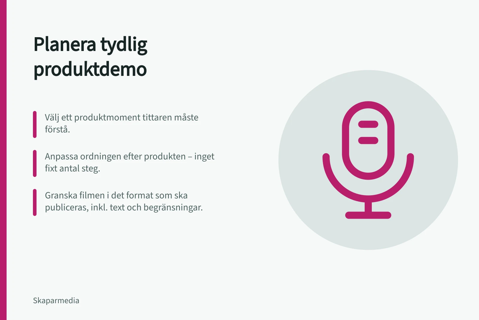 Planera tydlig produktdemo: Välj ett produktmoment tittaren måste förstå.; Anpassa ordningen efter produkten – inget fixt antal steg.; Granska filmen i det format som ska publiceras, inkl. text och begränsningar.