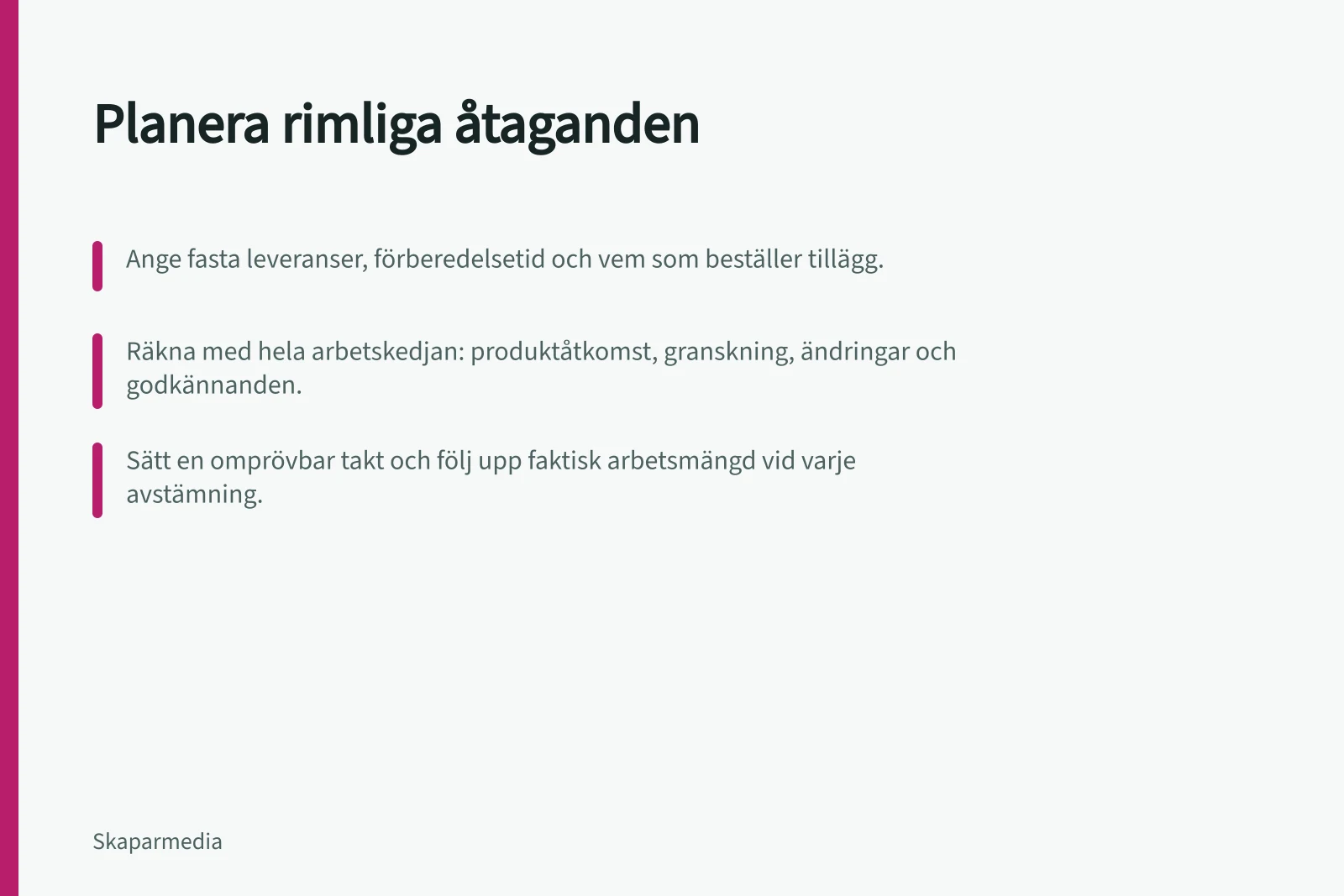 Planera rimliga åtaganden: Ange fasta leveranser, förberedelsetid och vem som beställer tillägg.; Räkna med hela arbetskedjan: produktåtkomst, granskning, ändringar och godkännanden.; Sätt en omprövbar takt och följ upp faktisk arbetsmängd vid varje avstämning.