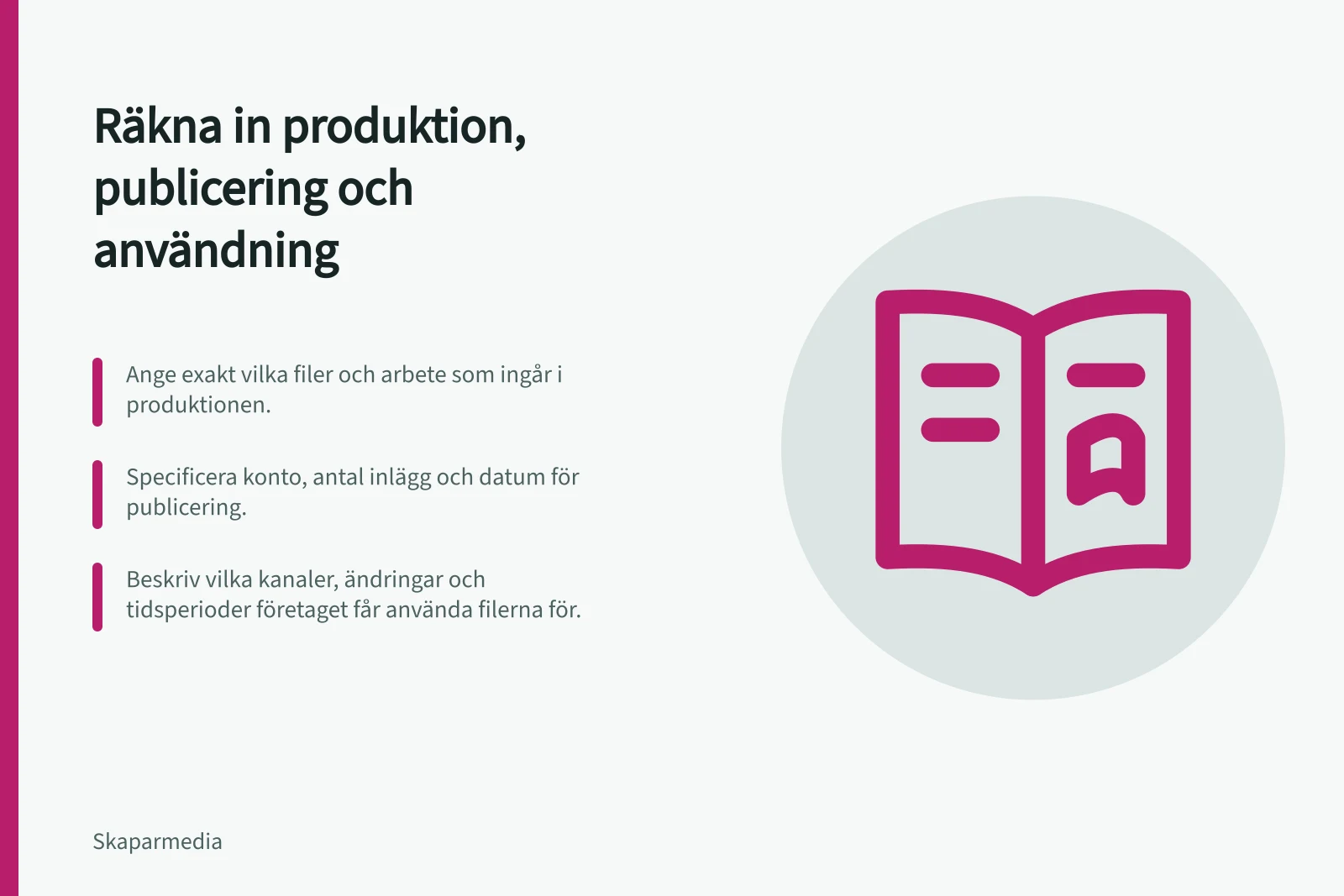 Räkna in produktion, publicering och användning: Ange exakt vilka filer och arbete som ingår i produktionen.; Specificera konto, antal inlägg och datum för publicering.; Beskriv vilka kanaler, ändringar och tidsperioder företaget får använda filerna för.