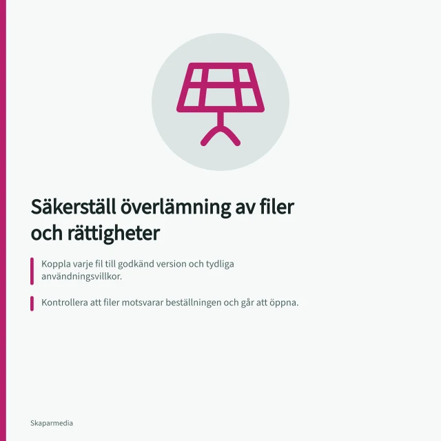 Säkerställ överlämning av filer och rättigheter: Koppla varje fil till godkänd version och tydliga användningsvillkor.; Kontrollera att filer motsvarar beställningen och går att öppna.; Spara tillstånd för externa inslag som musik eller bilder med leveransen. Säkerställ överlämning av filer och rättigheter