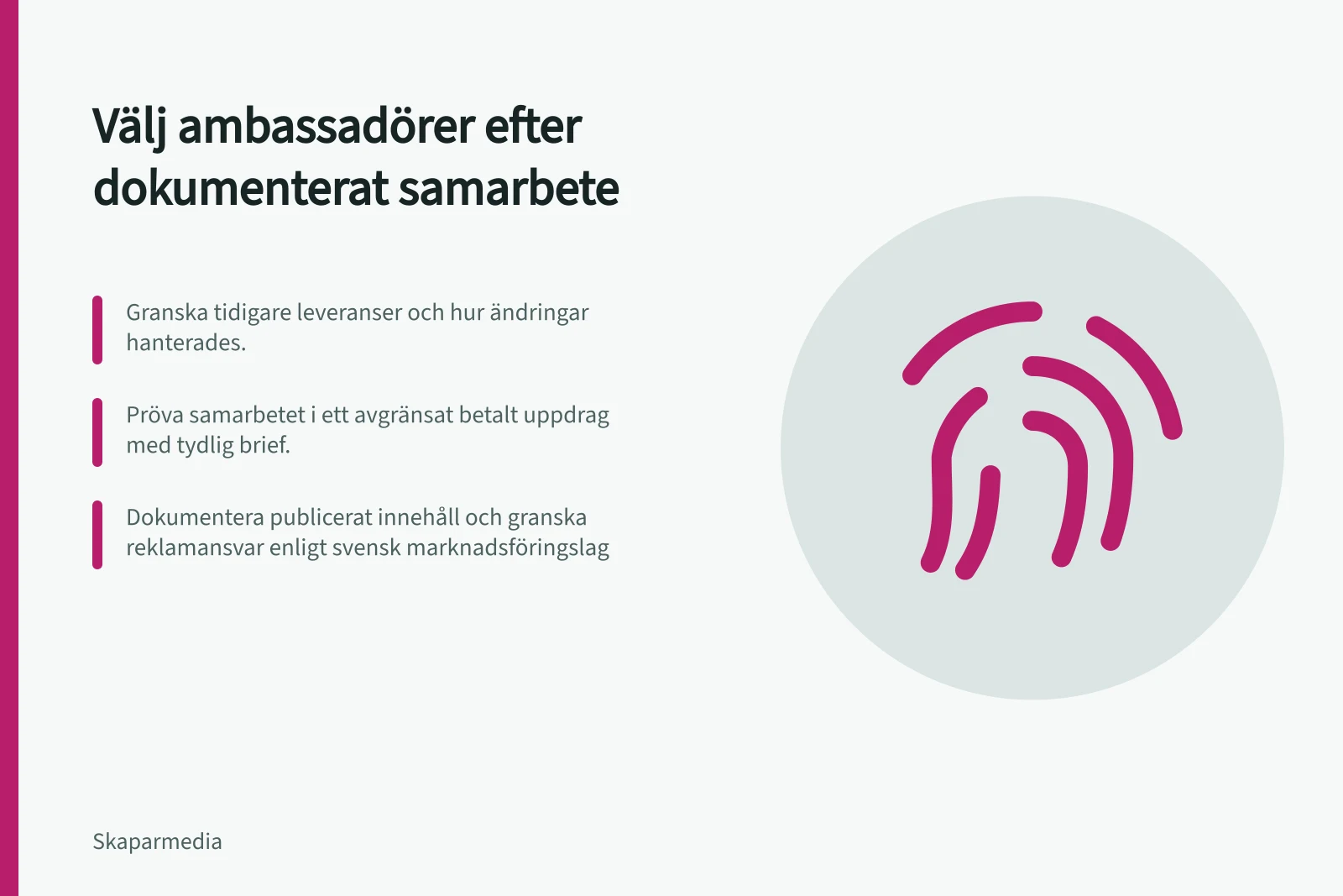 Välj ambassadörer efter dokumenterat samarbete: Granska tidigare leveranser och hur ändringar hanterades.; Pröva samarbetet i ett avgränsat betalt uppdrag med tydlig brief.; Dokumentera publicerat innehåll och granska reklamansvar enligt svensk marknadsföringslag