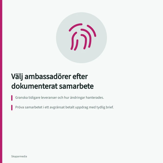 Välj ambassadörer efter dokumenterat samarbete: Granska tidigare leveranser och hur ändringar hanterades.; Pröva samarbetet i ett avgränsat betalt uppdrag med tydlig brief.; Dokumentera publicerat innehåll och granska reklamansvar enligt svensk marknadsföringslag. Välj ambassadörer efter dokumenterad samarbetsförmåga