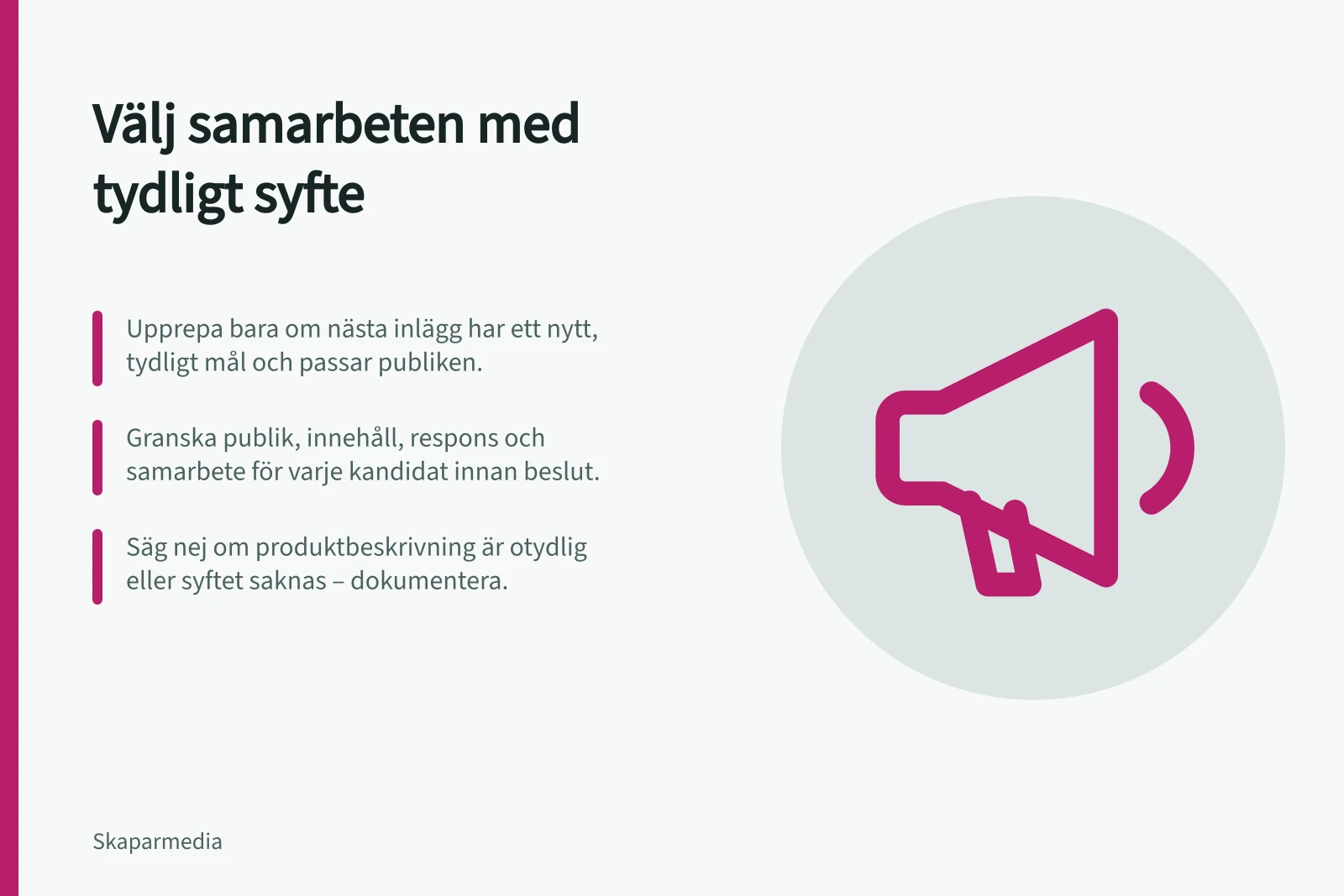 Välj samarbeten med tydligt syfte: Upprepa bara om nästa inlägg har ett nytt, tydligt mål och passar publiken.; Granska publik, innehåll, respons och samarbete för varje kandidat innan beslut.; Säg nej om produktbeskrivning är otydlig eller syftet saknas – dokumentera.