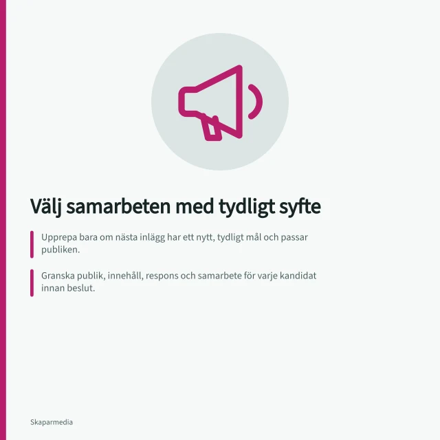 Välj samarbeten med tydligt syfte: Upprepa bara om nästa inlägg har ett nytt, tydligt mål och passar publiken.; Granska publik, innehåll, respons och samarbete för varje kandidat innan beslut.; Säg nej om produktbeskrivning är otydlig eller syftet saknas – dokumentera. Välj vilka samarbeten som bör upprepas